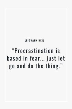 a quote on procrastination is based in fear just let go and do the thing