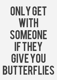 a quote that says, only get with someone if they give you butterplies