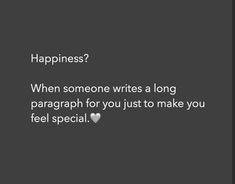 a black and white photo with the words happiness written on it, which reads when someone writes a long paragraph for you just to make you feel special