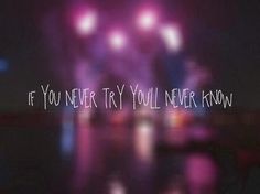 a blurry photo with the words if you never try you'll never know