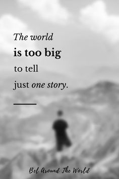 a man standing on top of a mountain with a quote above him that reads, the world is too big to tell just one story