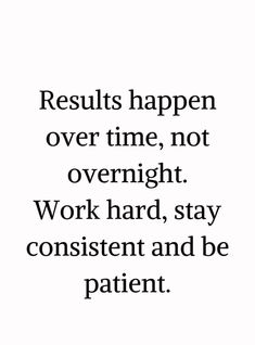 a quote that reads results happen over time, not overnight work hard, stay constant and be patient