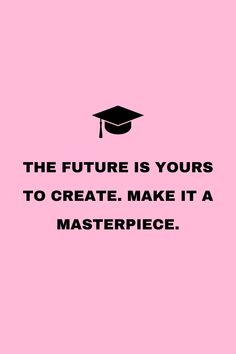 the future is yours to create, make it a masterpiece quote on pink background with graduation cap