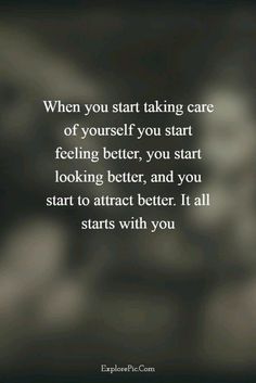 a quote that reads when you start taking care of yourself, you start feeling better, and you start to attract better