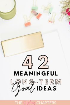 the words 42 meannful long - term good ideas on top of a desk