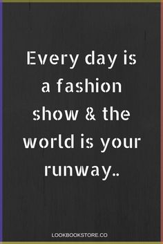 a quote that says every day is a fashion show and the world is your runway