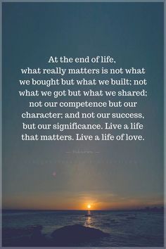 Quotes At the end of life, what really matters is not what we bought but what we built; not what we got but what we shared; not our competence but our character; and not our success, but our significance. What Matters Most Quotes, What Matters Most In Life, Competence Quotes, Kindness Quotes Inspirational, Positive God Quotes, Matter Quotes, Yoga Themes, Ending Quotes, World Quotes