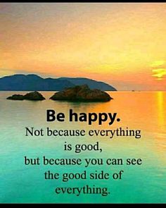 a quote on the ocean saying be happy not because everything is good, but because you can see the good side of everything