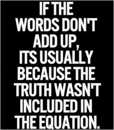 a quote that reads if the words don't add up, it usually because the truth