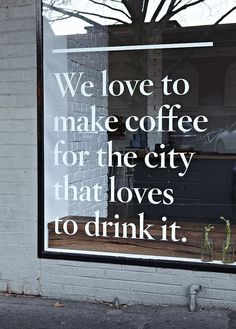 there is a sign in the window that says we love to make coffee for the city that loves to drink it