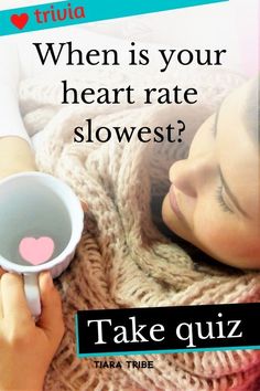 a woman holding a coffee cup with the caption, when is your heart rate slowest? take quiz