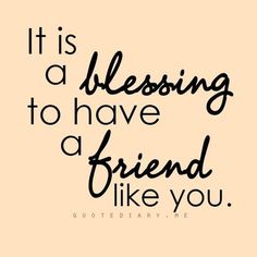 a quote with the words it is a blessing to have a friend like you on it