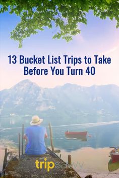 a person sitting on a dock with boats in the water and text that reads, 13 bucket list tips to take before you turn 40