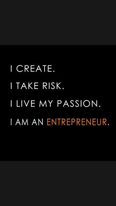 a black background with the words i create i take risk, i live my passion i am an entrepreeur