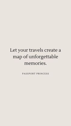 a quote that says, let your travels create a map of unforgetable memories