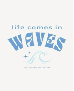 the words'life comes in waves'are blue and white with stars on it