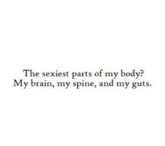 the words are written in black and white on a white background, which reads'the sexist parts of my body? my brain, my spine, and my guts