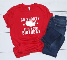 Go Shorty It's Your Birthday Tee - July 4th Tee - America Tee - July 4th T-Shirt - Patriotic Tee - Funny Tee - 4th of July - Fourth of July  Bella Canvas red 100% cotton Available in sizes S-2XL. Shirt is a unisex fit. Please see size chart in photos for measurements.  All items are made to order and will ship within 3-5 business days. Pre-shrunk T-shirt For 4th Of July Birthday, Fun 4th Of July Graphic Print T-shirt, 4th Of July Birthday T-shirt With Graphic Print, Short Sleeve T-shirt For 4th Of July Birthday, Fun Blue T-shirt For 4th Of July, Patriotic Tees, July Fourth, Birthday Tee, It's Your Birthday