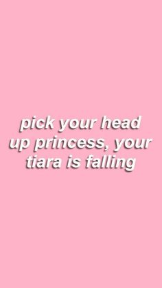 a pink background with the words pick your head up princess, your tiara is falling