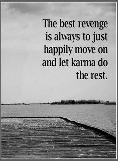 the best revenge is always to just happily move on and let karma do the rest