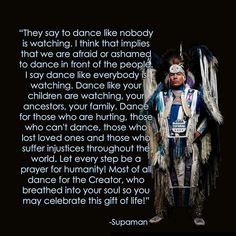 "I say dance like everybody is watching." Spiritual Dance, Just Dance 2, American Indian Quotes, Native American Prayers, Native American Spirituality, Indian Quotes, Native American Wisdom, International Dance, Native American Quotes