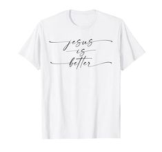 a white t - shirt with the words jesus is better on it's chest