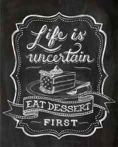 a chalkboard sign that says, life is uncertain eat dessert first and has a piece of cake on it