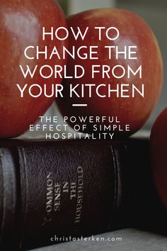 two apples sitting on top of each other with the words how to change the world from your kitchen