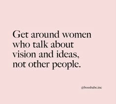 a quote that says get around women who talk about vision and ideas, not other people