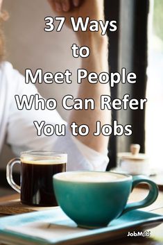 a person sitting at a table with a cup of coffee in front of them and the words 37 ways to meet people who can refer you to jobs