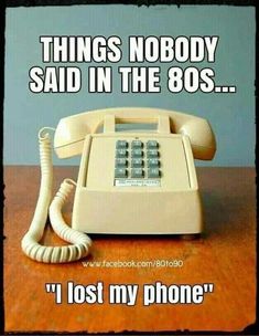 an old phone with the text things nobody said in the 80's i lost my phone