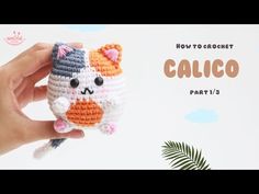 a hand holding a small crocheted cat in front of a white background with the words, how to crochet calico part 1