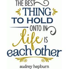 the best thing to hold on to in life is eachother - audry heppurn