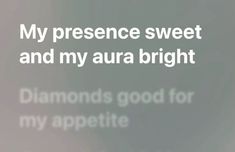 a blurry photo with the words, my presence sweet and my aura bright diamonds good for my appetite