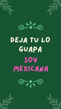 the words deja tu lo gupa soy mexicana are in green and pink