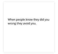 an image with the words, when people know they did you wrong they avoid you