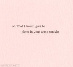 a pink background with the words, oh what i would give to sleep in your arms tonight