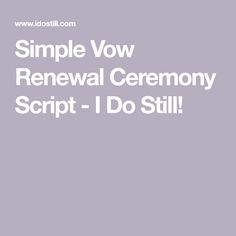 the words simple vow renewal ceremony script - i do still in white on a gray background