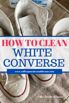 white converse shoes with the words how to clean white converse on top and below them