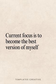 a quote that reads, current focus is to become the best version of myself