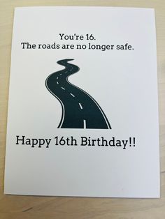 a birthday card with an image of a road and the words you're 16, the roads are no longer safe