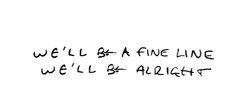 the words we'll be a fine line well - alright written in black ink