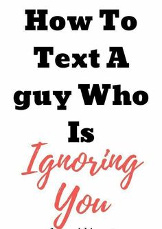 the words how to text a guy who is ignoring you are in red and black