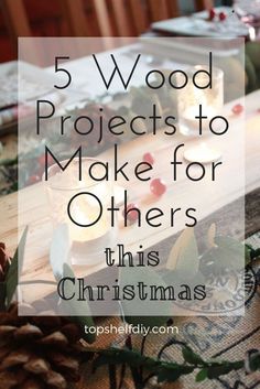 candles and pine cones on a table with the words 5 wood projects to make for others this christmas