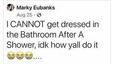 a tweet that reads, i cannot't get dressed in the bathroom after a shower, idk now y'all do it