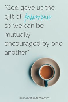 a cup of coffee sitting on top of a saucer with the words god gave us the gift of fellowship so we can be actually encouraged by one another