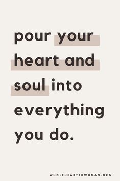 a quote with the words pour your heart and soul into everything you do on it