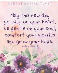 a quote from mary davis that says, may this new day go easy on your heart, be gentle on your soul, comfort your words and grow your hope