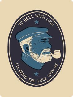 an old man with a pipe in his mouth and the words to hell with luck