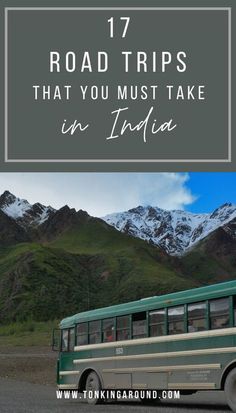 a bus driving down the road with mountains in the background and text overlay that reads 17 road trips that you must take in india